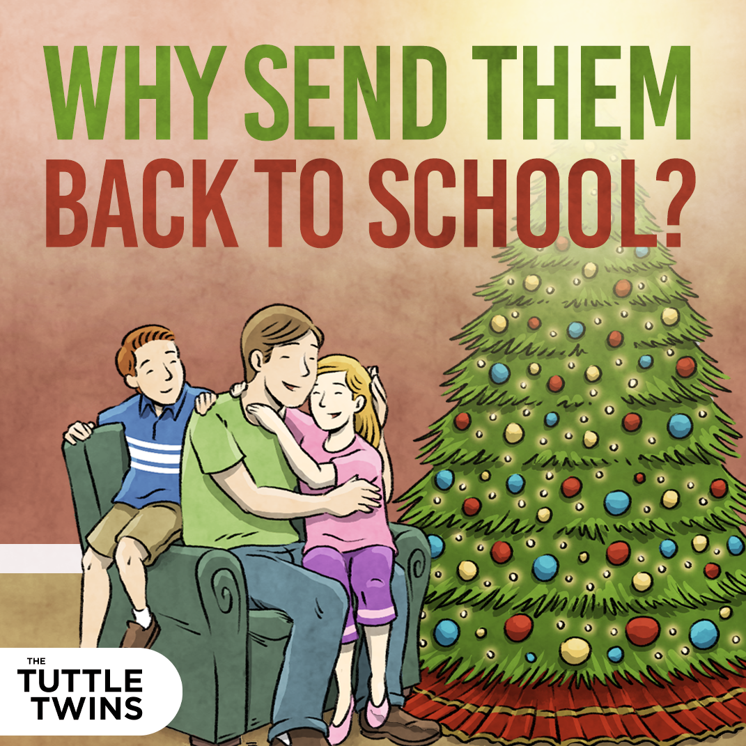 But what if you just didn’t send them back after Christmas break?